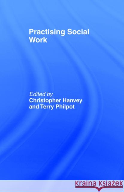 Practising Social Work Chris Hanvey Terry Philpot 9780415092371 Routledge