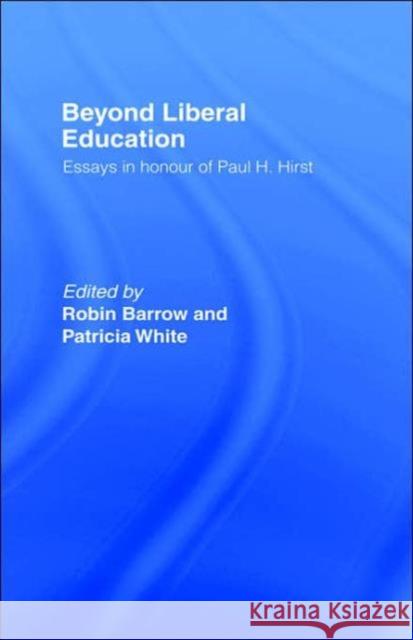 Beyond Liberal Education: Essays in Honour of Paul H Hirst Barrow, Robin 9780415092944