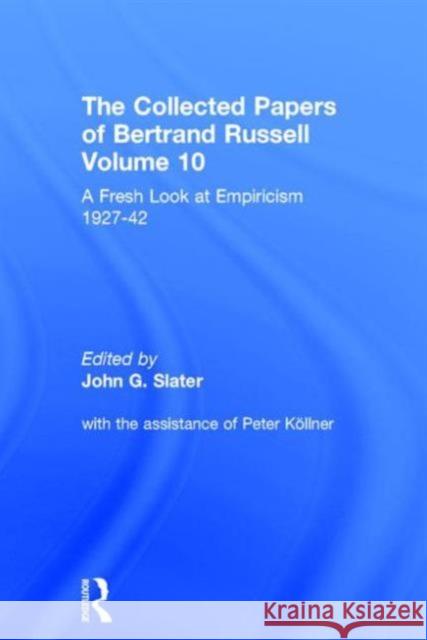 The Collected Papers of Bertrand Russell, Volume 10: A Fresh Look at Empiricism, 1927-1946 Slater, John 9780415094085 Routledge