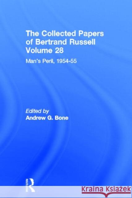 The Collected Papers of Bertrand Russell (Volume 28) : Man's Peril, 1954 - 55 Bertrand Russell B. Russell Andrew Bone 9780415094245