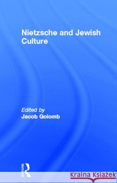 Nietzsche and Jewish Culture Jacob Golomb Jacob Golomb  9780415095129 Taylor & Francis
