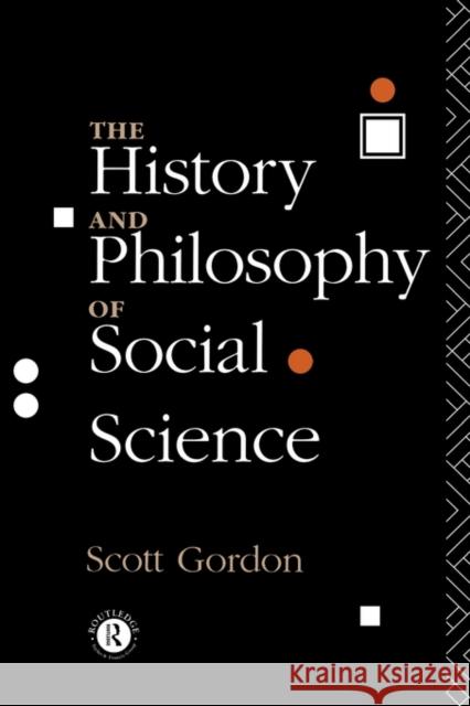 The History and Philosophy of Social Science Scott Gordon Gordon Scott 9780415096706 Routledge