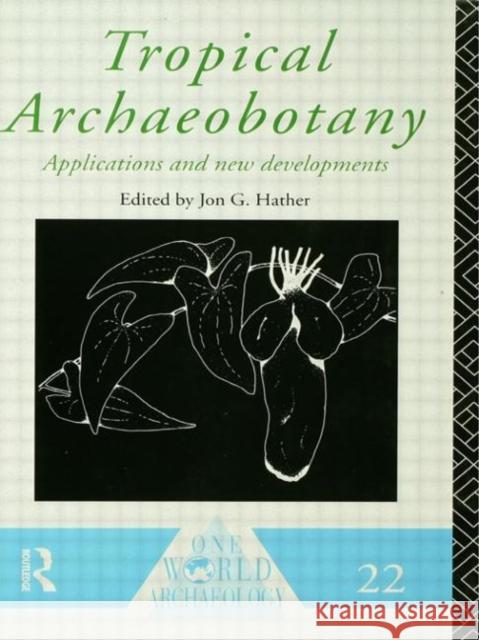 Tropical Archaeobotany: Applications and New Developments Hather, Jon G. 9780415097840 Routledge