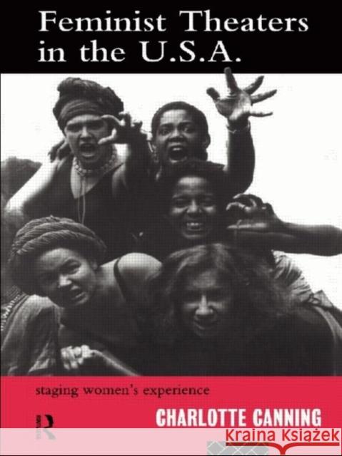 Feminist Theatres in the USA: Staging Women's Experience Canning, Charlotte 9780415098045 Routledge