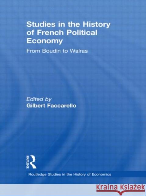 Studies in the History of French Political Economy : From Bodin to Walras Gilbert Faccarello 9780415099394 Routledge