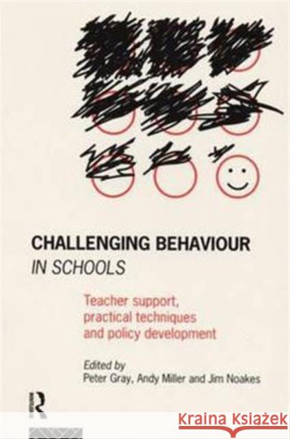 Challenging Behaviour in Schools: Teacher Support, Practical Techniques and Policy Development Gray, Peter 9780415099745 Routledge