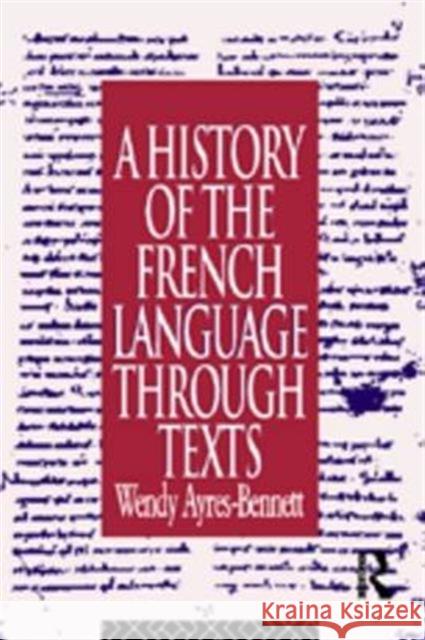 A History of the French Language Through Texts Wendy Ayres-Bennett Ayres-Bennett 9780415099998 Routledge