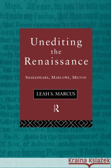 Unediting the Renaissance: Shakespeare, Marlowe and Milton Marcus, Leah 9780415100533 Routledge