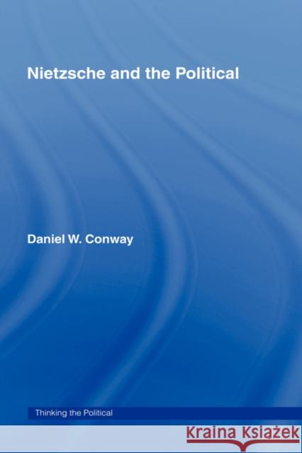 Nietzsche and the Political Daniel W. Conway Conway Daniel 9780415100687 Routledge