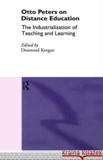 Otto Peters on Distance Education: The Industrialization of Teaching and Learning Keegan, Desmond 9780415103848 Routledge