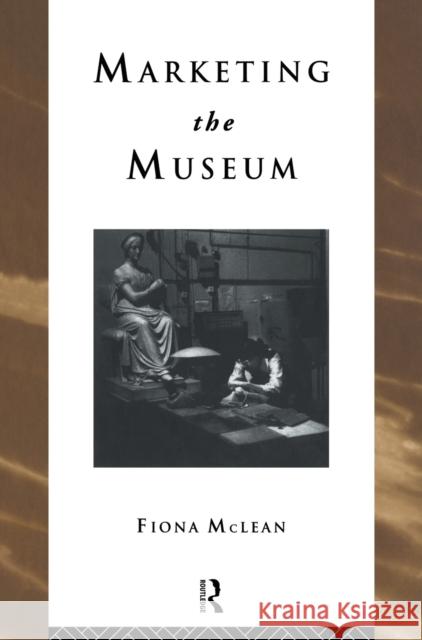 Marketing the Museum Fiona McLean 9780415103923 Routledge