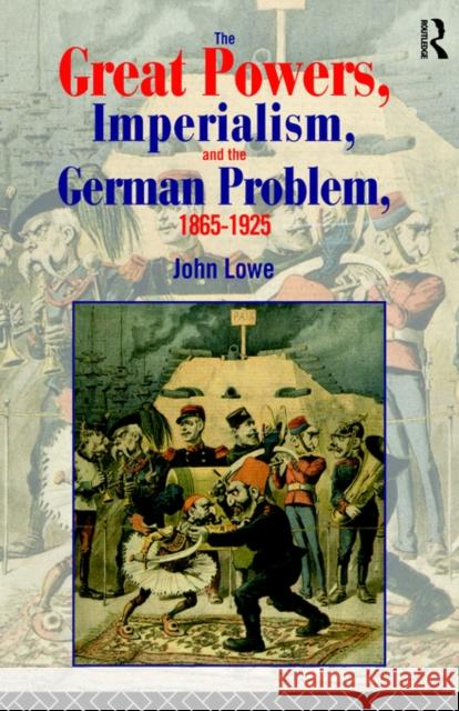 The Great Powers, Imperialism and the German Problem 1865-1925 John Lowe Lowe John                                John Lowe 9780415104449 Routledge