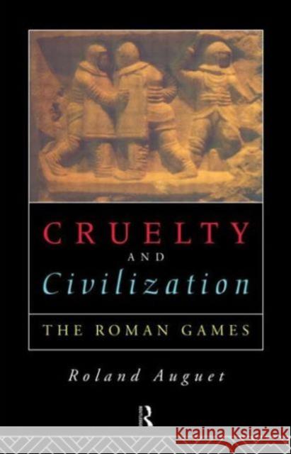 Cruelty and Civilization : The Roman Games Roland Auguet 9780415104531 Routledge