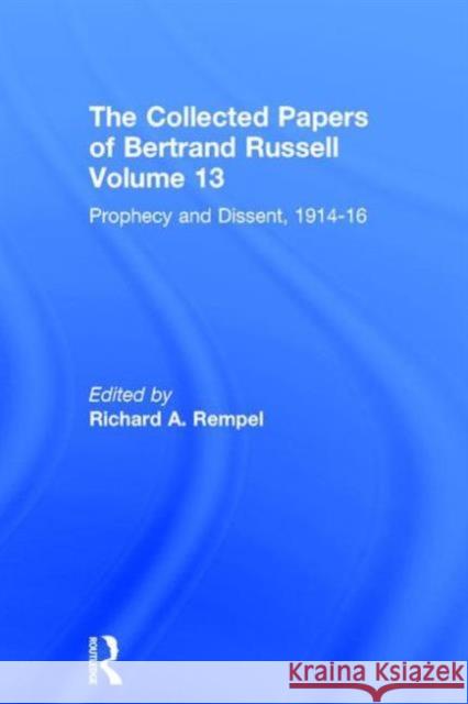 The Collected Papers of Bertrand Russell, Volume 13 : Prophecy and Dissent, 1914-16 B. Russell 9780415104630 Routledge