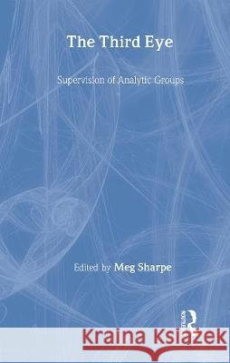 The Third Eye: Supervision of Analytic Groups Sharpe, Meg 9780415106344 Routledge