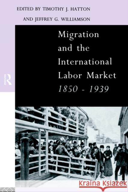 Migration and the International Labor Market 1850-1939 Tim Hatton Tim Hatton T. J. Hatton 9780415107693 Routledge