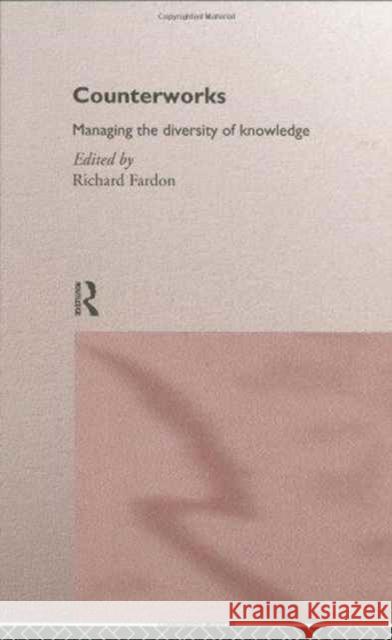 Counterworks: Managing the Diversity of Knowledge Fardon, Richard 9780415107921