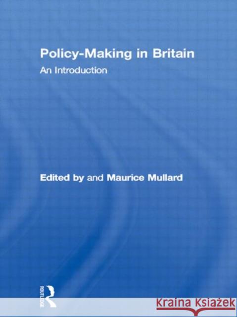 Policy-Making in Britain: An Introduction Mullard, Maurice 9780415108492 Routledge