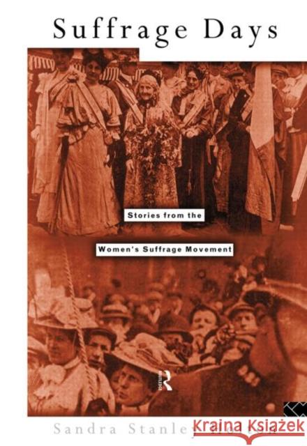 Suffrage Days : Stories from the Women's Suffrage Movement Sandra Stanley Holton Holton Stanley 9780415109413