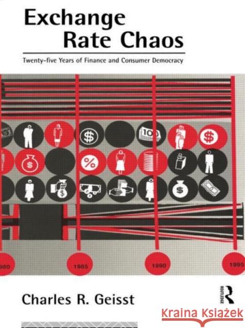 Exchange Rate Chaos : 25 Years of Finance and Consumer Democracy Charles R. Geisst 9780415109819 Routledge