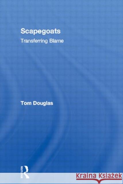 Scapegoats: Transferring Blame Douglas, Tom 9780415110181 Routledge