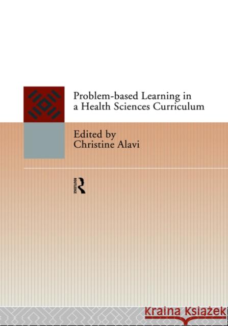 Problem-Based Learning in a Health Sciences Curriculum Alavi                                    C. Alavi Christine Alavi 9780415112079 Routledge