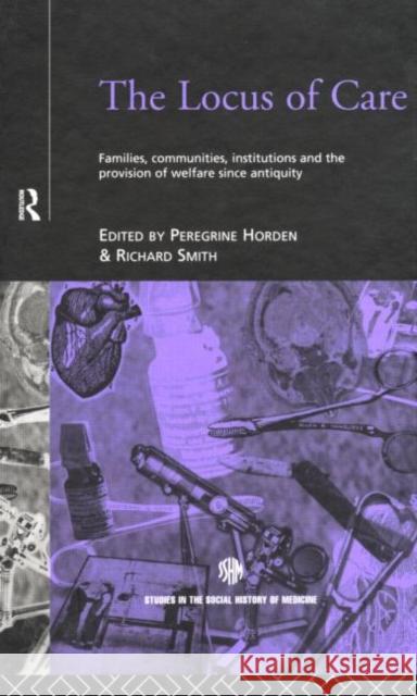 The Locus of Care: Families, Communities, Institutions, and the Provision of Welfare Since Antiquity Horden, Peregrine 9780415112161
