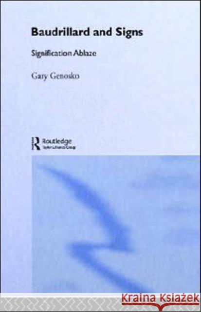 Baudrillard and Signs: Signification Ablaze Genosko, Gary 9780415112567 Routledge
