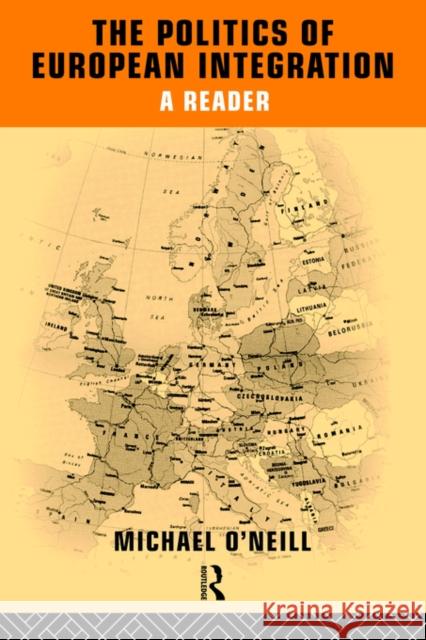 The Politics of European Integration: A Reader O'Neill, Michael 9780415112987 Routledge