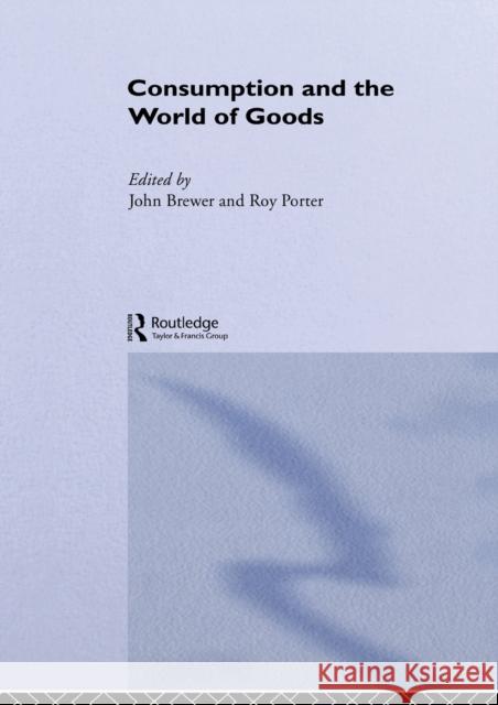 Consumption and the World of Goods John Brewer Roy Porter John Brewer 9780415114783 Routledge