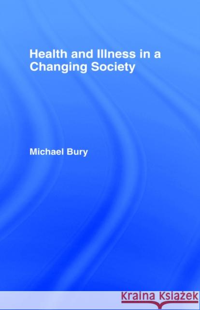 Health and Illness in a Changing Society Michael Bury Mary Ann Elston 9780415115155