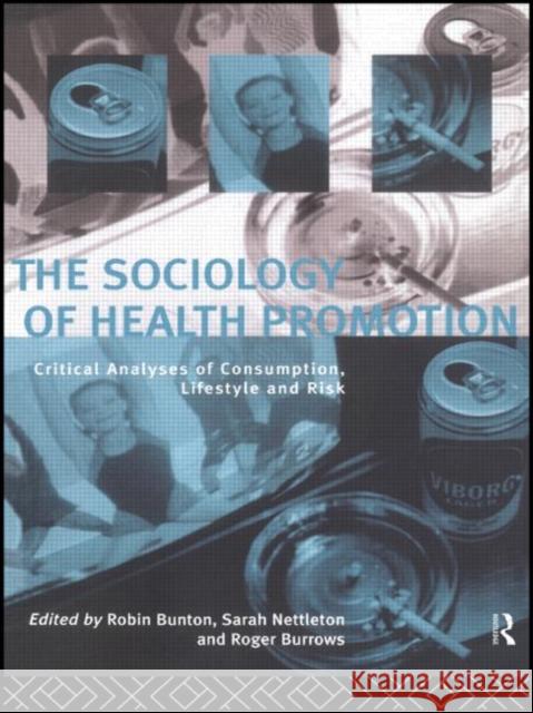 The Sociology of Health Promotion : Critical Analyses of Consumption, Lifestyle and Risk Robin Bunton 9780415116466 Routledge