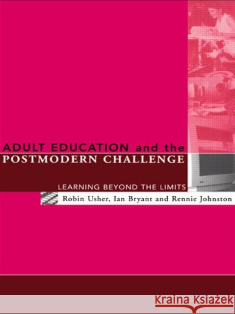 Adult Education and the Postmodern Challenge : Learning Beyond the Limits Ian Bryant Robin Usher Rennie Johnston 9780415120210
