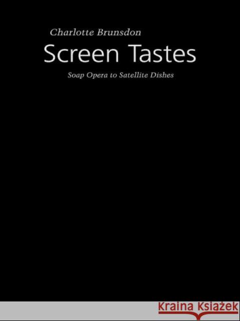 Screen Tastes: Soap Opera to Satellite Dishes Brunsdon, Charlotte 9780415121552 Routledge