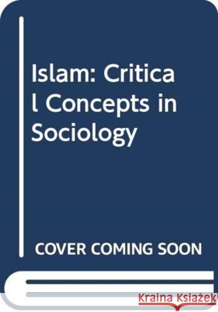 Islam: Critical Concepts in Sociology Turner, Professor Bryan S. 9780415123471 Taylor & Francis