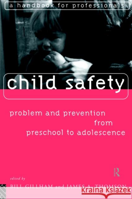 Child Safety: Problem and Prevention from Pre-School to Adolescence: A Handbook for Professionals Gillham, Bill 9780415124775 Routledge