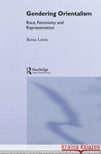 Gendering Orientalism: Race, Femininity and Representation Lewis, Reina 9780415124904 Routledge