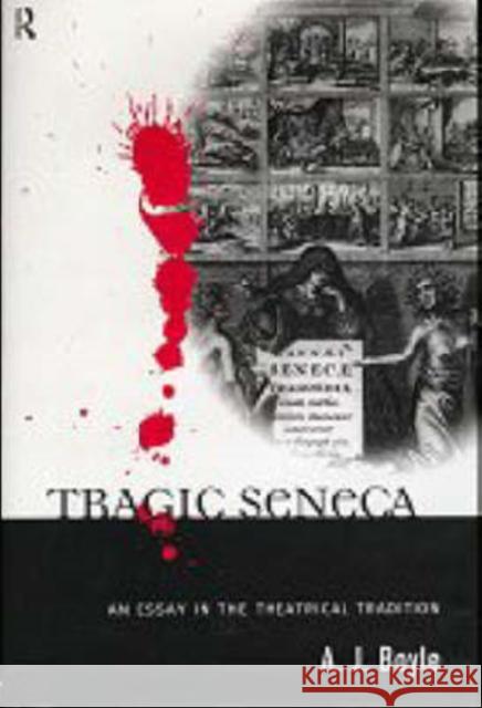 Tragic Seneca : An Essay in the Theatrical Tradition A. J. Boyle 9780415124959 Routledge