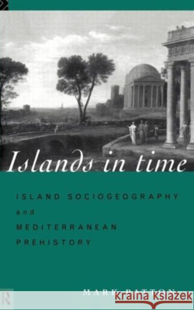 Islands in Time: Island Sociogeography and Mediterranean Prehistory Patton, Mark 9780415126595