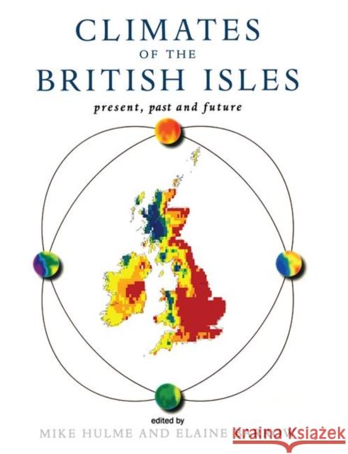 Climates of the British Isles : Present, Past and Future M. Hulme Elaine Barrow Mike Hulme 9780415130172