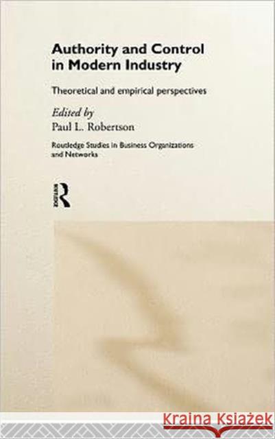 Authority and Control in Modern Industry: Theoretical and Empirical Perspectives Robertson, Paul L. 9780415132121