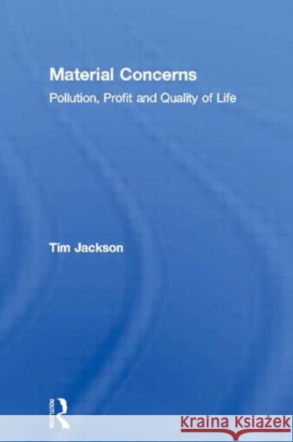 Material Concerns: Pollution, Profit and Quality of Life Jackson, Tim 9780415132480 Routledge