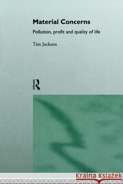 Material Concerns: Pollution, Profit and Quality of Life Jackson, Tim 9780415132497 Routledge