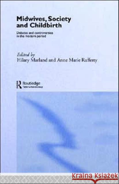 Midwives, Society and Childbirth: Debates and Controversies in the Modern Period Marland, Hilary 9780415133289 Routledge