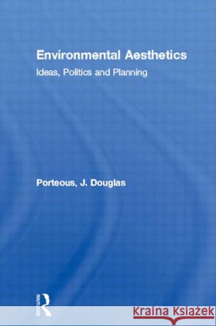 Environmental Aesthetics : Ideas, Politics and Planning J. Douglas Porteous J. Douglas Porteous  9780415137690 Taylor & Francis
