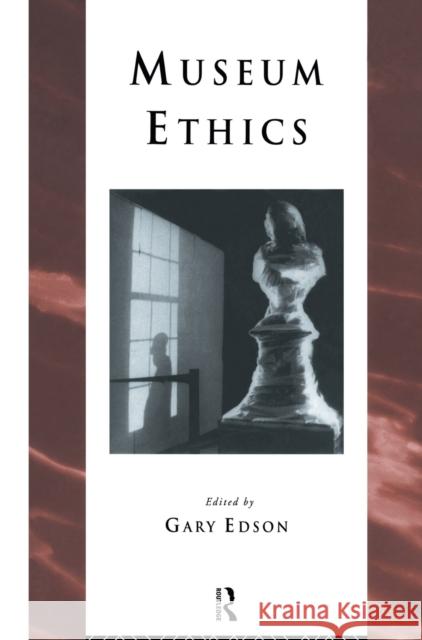 Museum Ethics : Theory and Practice Gary Edson 9780415138116 Routledge