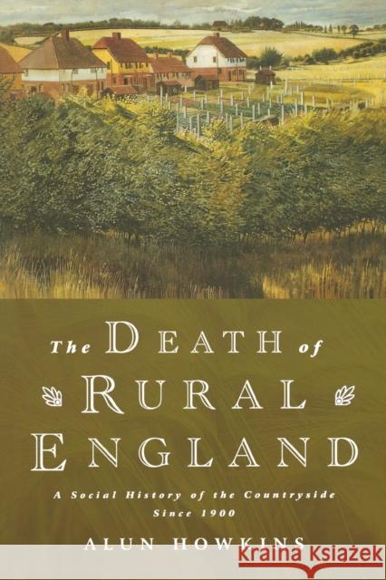 The Death of Rural England: A Social History of the Countryside Since 1900 Howkins, Alun 9780415138857 Routledge