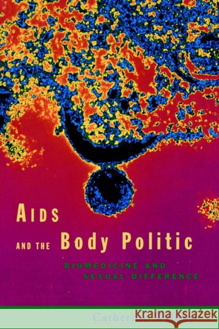 AIDS and the Body Politic: Biomedicine and Sexual Difference Waldby, Catherine 9780415141307 Routledge