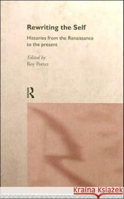 Rewriting the Self : Histories from the Middle Ages to the Present Roy Porter 9780415142793 Routledge