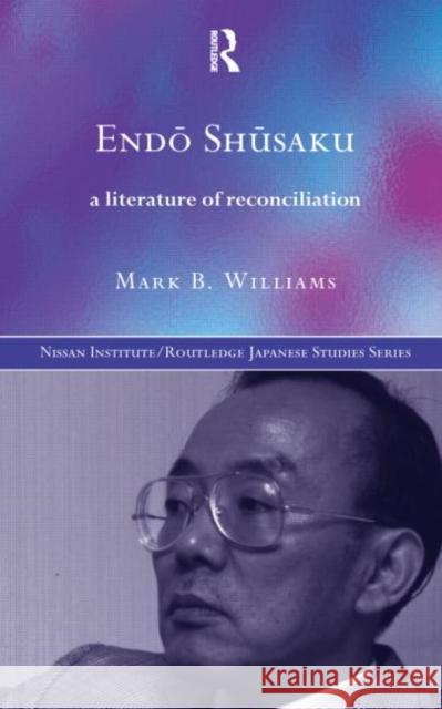 Endö Shüsaku: A Literature of Reconciliation Williams, Mark B. 9780415144810 Routledge